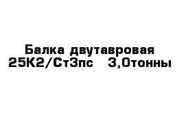 Балка двутавровая 25К2/Ст3пс  -3,0тонны